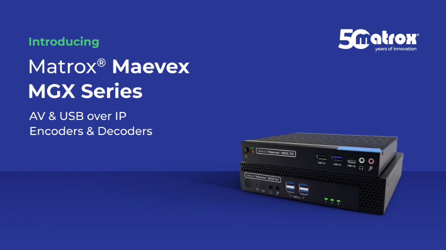 Matrox Video Launches Paradigm Shift with Maevex MGX Series - Delivering 4K60 4-4-4 HEVC AV-over-IP at One Frame of Latency and one-twentieth the Bandwidth of Existing Solutions